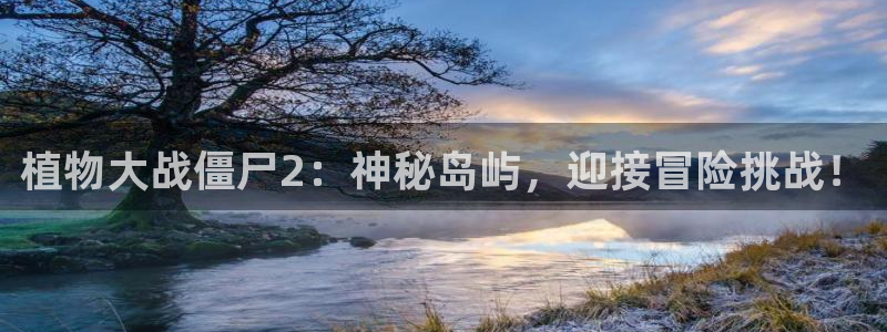 www.香蕉漫画：植物大战僵尸2：神秘岛屿，迎接冒险挑战！