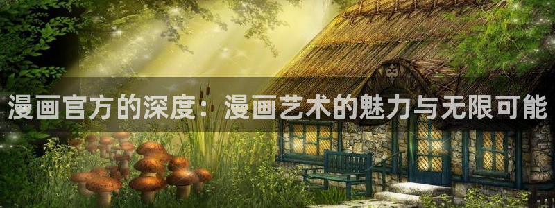 香蕉漫画免费登录：漫画官方的深度：漫画艺术的魅力与无限可能