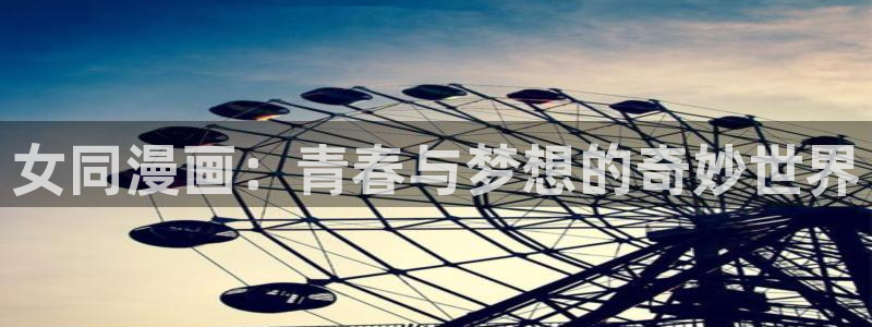 香蕉漫画在线观看免费：女同漫画：青春与梦想的奇妙世界