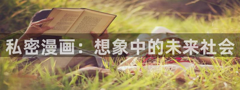 香蕉文化漫画书在线阅读平台下拉式：私密漫画：想象中的未来社会