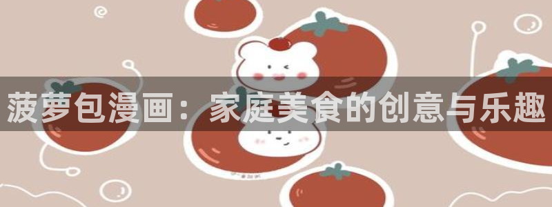香蕉文化漫画书阅读下拉：菠萝包漫画：家庭美食的创意与乐趣