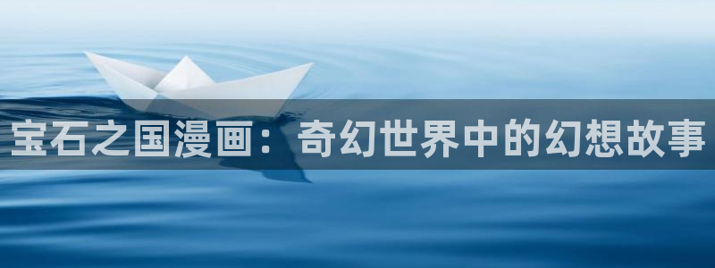 香蕉文化漫画小说下拉：宝石之国漫画：奇幻世界中的幻想故事