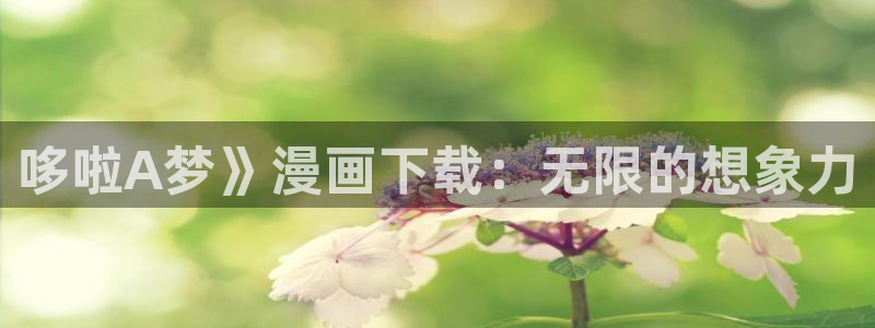 香蕉漫画免费读漫画网下拉式免费：哆啦A梦》漫画下载：无限的想象力